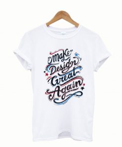 Make design great again t-shirt