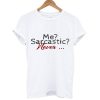 Me sarcastic never t-shirt