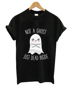 Not a ghost just dead inside t-shirt
