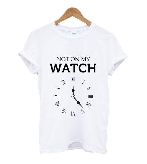 Not on my watch t-shirt