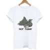 Not today t-shirt