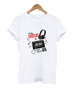 Only music can save us t-shirt