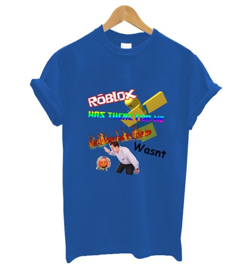 Roblox was there for me wasnt t-shirt