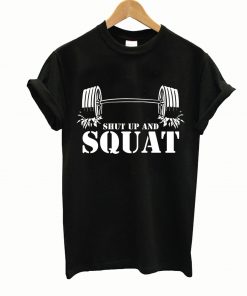 Shut up and Squat Bodybuilding Powerlifting t-shirt