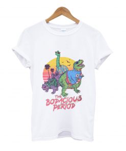 The bodacious period t-shirt