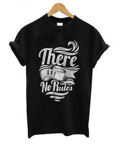 There are no rules t-shirt