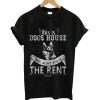 This is dogs house we just pay the rent t-shirt