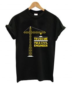 Truss me i'm a civil engineer t-shirt