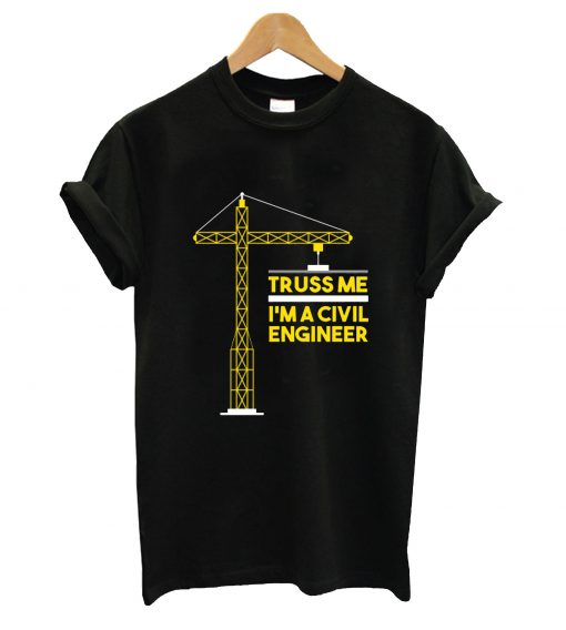 Truss me i'm a civil engineer t-shirt