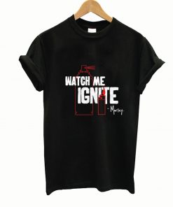 Watch me ignite t-shirt