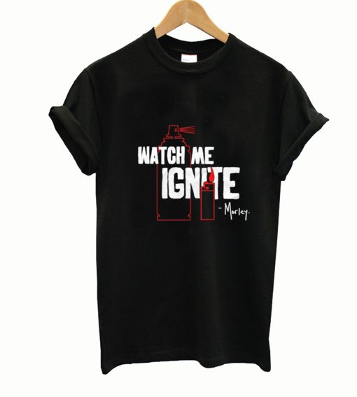 Watch me ignite t-shirt