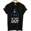 We want eazy t-shirt