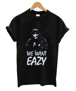 We want eazy t-shirt