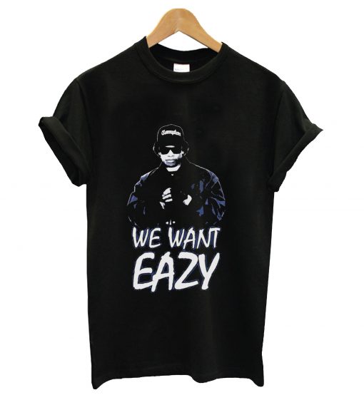 We want eazy t-shirt