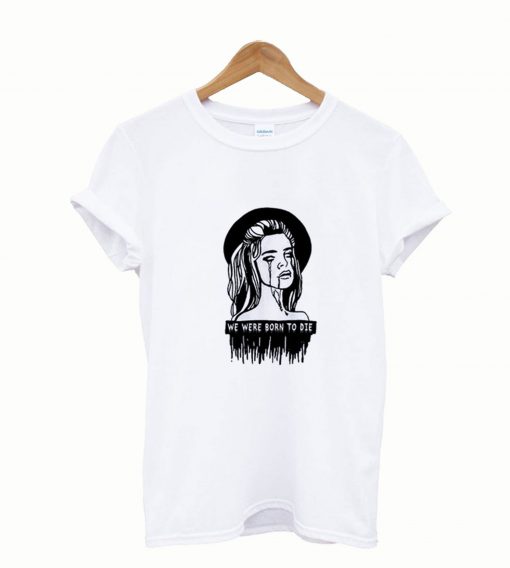 We were born to die t-shirt