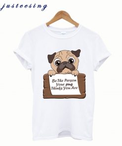 BE THE PERSON YOUR PUG T -SHIRTS