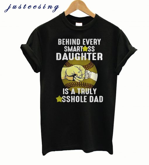 Behind every smart ass daughter is a truly asshole dad T-shirt