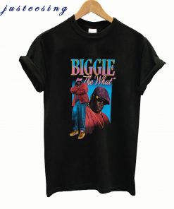 Biggie The What T Shirt