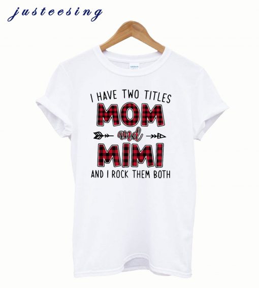 I have two titles Mom and Mimi and I rock them both T shirt