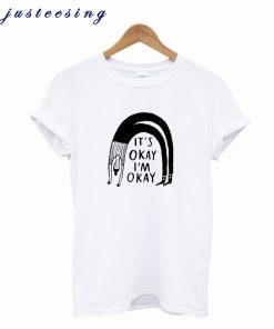 It’s Okay I’m Okay T-Shirt