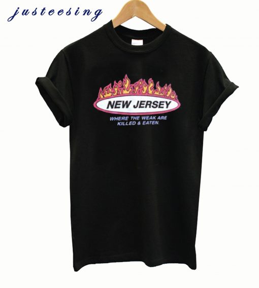 New Jersey Where the weak are killed and eaten T-shirt