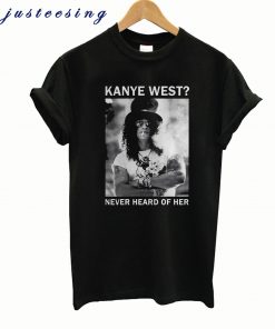 Slash Kanye West Never Heard Of Her T-Shirt