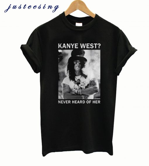 Slash Kanye West Never Heard Of Her T-Shirt