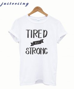 Tired but strong t-shirt