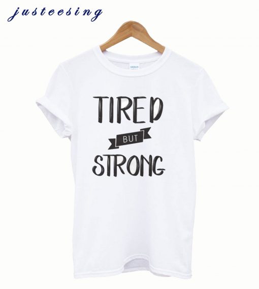 Tired but strong t-shirt