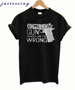 80 Million Gun Owners Can’t Be Wrong T-Shirt