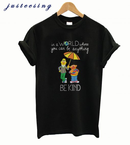 Bert And Ernie In A World Where You Can Be Anything Be Kind T-Shirt