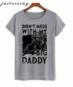 DON'T MESS WITH MY BIG DADDY T-SHIRT