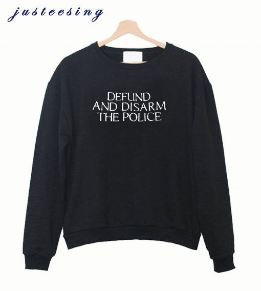 Defund And Disarm The Police Sweatshirt