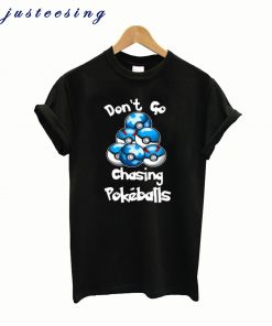 Don’t Go Chasing Pokeballs T-Shirt