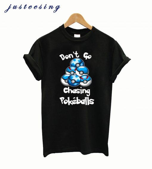 Don’t Go Chasing Pokeballs T-Shirt