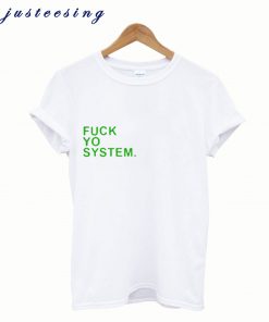 Fuck Yo System T shirt