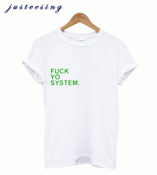 Fuck Yo System T shirt