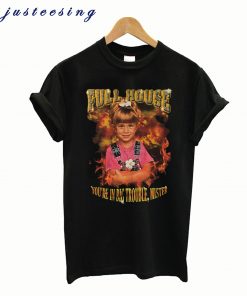 Full House Michelle Tanner You’re In Big Trouble Mister T-Shirt