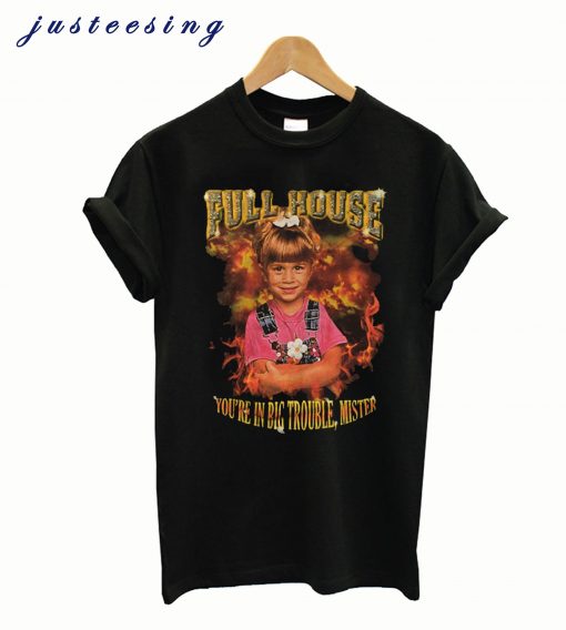 Full House Michelle Tanner You’re In Big Trouble Mister T-Shirt