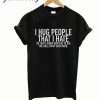 I Hug People That I Hate T-Shirt