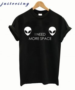 I Need More Space Alien T shirt
