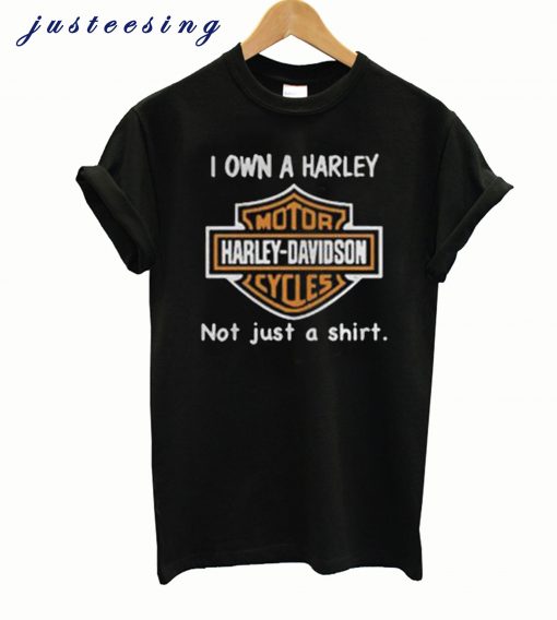 I Own a Harley Moto Harley Davidson Cycles Not Just a Shirt T-Shirt