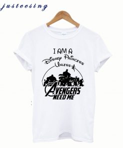 I am a Disney Princess UNLESS the Avengers Need Me T-Shirt