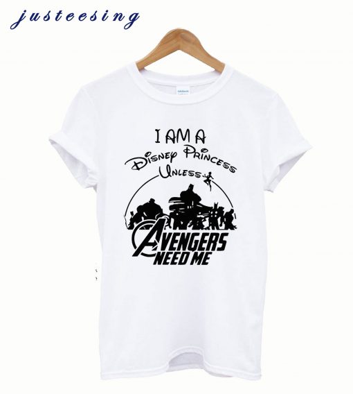 I am a Disney Princess UNLESS the Avengers Need Me T-Shirt