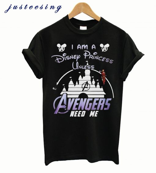 Ironman I Am A Disney Princess Unless Avengers Need Me T shirt