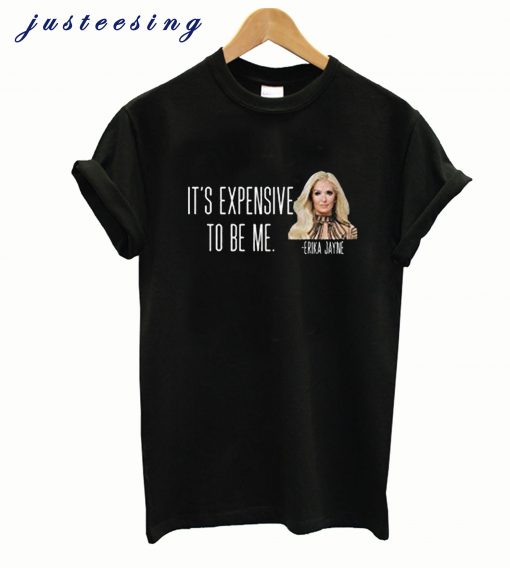 My favorite thing going where I've never been T-ShirtIt’s Expensive To Be Me – Erika Jayne T shirt