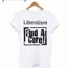 Liberalism Find A Cure T-Shirt