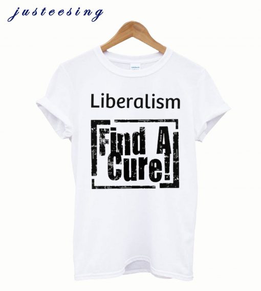 Liberalism Find A Cure T-Shirt