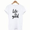 Life is good t-shirt