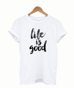 Life is good t-shirt